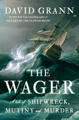Book Cover of "The Wager: a Tale of Shipwreck, Mutiny and Murder" by David Grann